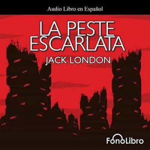 La Peste Escarlata – Jack London [Narrado por Antonio Delli] [Audiolibro]