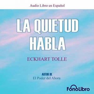 La Quietud Habla – Eckhart Tolle [Narrado por Jose Manuel Vieira] [Audiolibro]