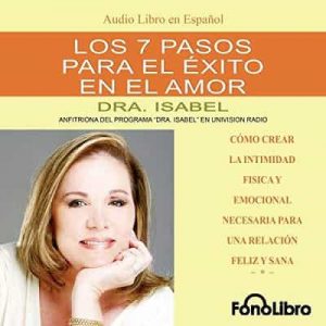 Los 7 Pasos para el Exito en el Amor – Isabel Gomez-Bassols [Narrado por Isabel Gomez-Bassols] [Audiolibro]