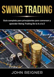 Swing Trading: Guía completa para principiantes para comenzar y aprender Swing Trading De la A a la Z – John Reigner [ePub & Kindle]