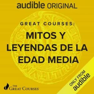 Great Courses: Mitos Y leyenda de las Edad Media – Dorsey Armstrong [Narrado por Carla Toledano]