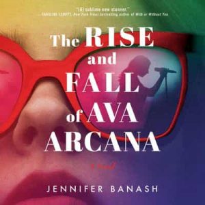 The Rise and Fall of Ava Arcana: A Novel – Jennifer Banash [Narrado por Jess Nahikian, Samara Naeymi] [English]