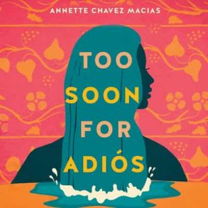 Too Soon for Adiós – Annette Chavez Macias [Narrado por Luzma Ortiz] [English]
