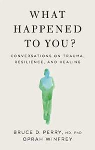 What Happened to You?: Conversations on Trauma, Resilience, and Healing – Oprah Winfrey, Bruce D. Perry [ePub & Kindle] [English]