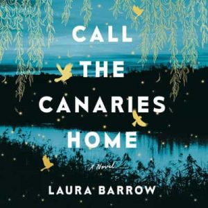 Call the Canaries Home: A Novel – Laura Barrow [Narrado por Amy Bentley, Sophie Amoss, Janet Metzger, Arielle DeLisle] [English]