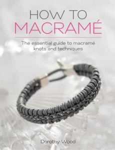 How to Macramé: The Essential Guide to Macramé Knots and Techniques – Dorothy Wood [PDF] [English]