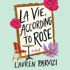 La Vie, According to Rose: A Novel – Lauren Parvizi [Narrado por Shiva Negar] [English]
