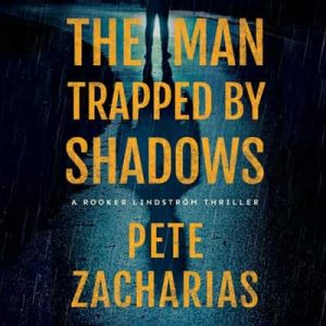 The Man Trapped by Shadows: Rooker Lindström Thriller, Book 2 – Pete Zacharias [Narrado por A. T. Chandler] [English]
