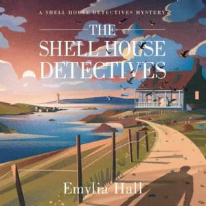 The Shell House Detectives: A Shell House Detectives Mystery, Book 1 – Emylia Hall [Narrado por Kate Rawson] [English]