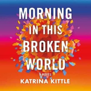 Morning in This Broken World: A Novel – Katrina Kittle [Narrado por Krystal Hammond]