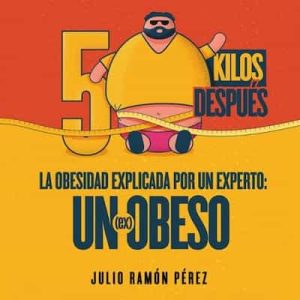 50 Kilos Después, La Obesidad Explicada Por Un Experto: Un (ex)obeso – Julio Ramón Pérez, Eddie Rojas [Narrado por Julio Ramón Pérez]