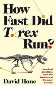 How Fast Did T. rex Run?: Unsolved Questions from the Frontiers of Dinosaur Science – David Hone [PDF]