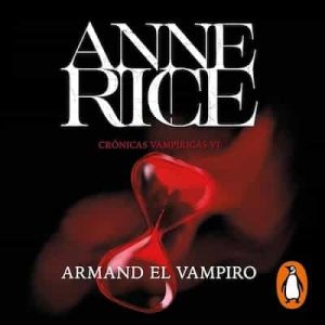 Armand el vampiro, Crónicas Vampíricas 6 – Anne Rice, Camila Batlles Vinn [Narrado por Alejandro Vargas-Lugo]