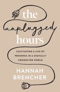 The Unplugged Hours: Cultivating a Life of Presence in a Digitally Connected World – Hannah Brencher [ePub & Kindle]