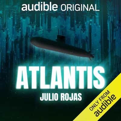 Atlantis – Julio Rojas [Narrado por Regina Blandón, Iker Madrid, Raúl Briones, Michelle Betancourt, Elena del Rio, Raúl Villegas, Aldo Escalante, Nacho Tahhan, Ginette Zavala, Tanya Paleta, Pancho Tello, Veronica Bravo, Marco Treviño, Dolores Heredia]