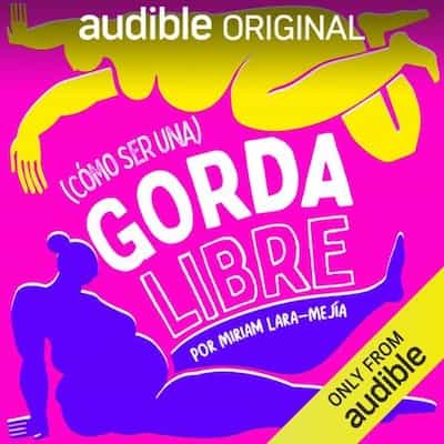 (Cómo ser una) Gorda Libre [(How to Be) Fat and Free]: Un manual [A Manual] – Miriam Lara-Mejia, Adonde Media [Narrado por Miriam Lara-Mejia]