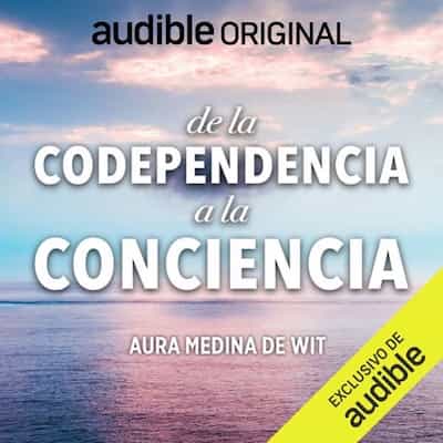 De la codependencia a la conciencia – Aura Medina De Wit [Narrado por Carme Calvell]