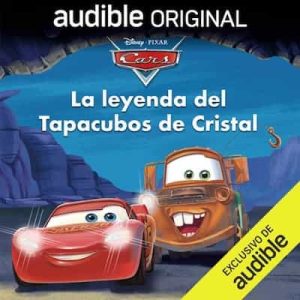 Disney y Pixar Cars: La leyenda del Tapacubos de Cristal – Disney Press, Steve Behling, Kenneth Post [Narrado por Guillermo Romero, Carlos Kaniowsky, Carmen Puerta]