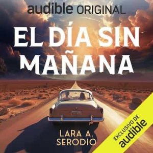 El día sin mañana – Lara A. Serodio [Narrado por Iván Cánovas, Estel Tort, Jordi Salas, Lola Sans, Sergio Olmo]