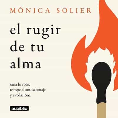 El rugir de tu alma: Sana lo roto, rompe el autosabotaje y evoluciona – Mónica Solier [Narrado por Geraldo Medina]