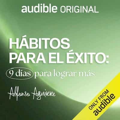 Hábitos para el éxito: 9 días para lograr más – Alfonso Aguirre [Narrado por Alfonso Aguirre]