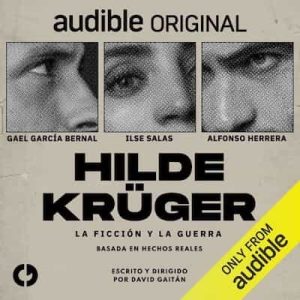 Hilde Krüger, la ficción y la guerra – David Gaitán [Narrado por Gael García Bernal, Ilse Salas, Alfonso Herrera, Raúl Villegas]