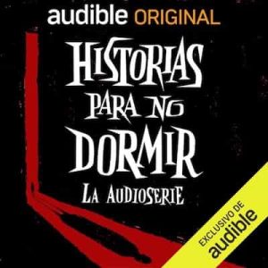 Historias para no dormir: La audioserie – Enrique Lojo, Jorge Decarlini, JJ Rodríguez, Fernando Cámara, Lidia Corral [Narrado por Alejo Sauras, Fariba Sheikhan, Javier Pereira, Jose Manuel Seda, Lucía de la Fuente, Ruth Díaz]