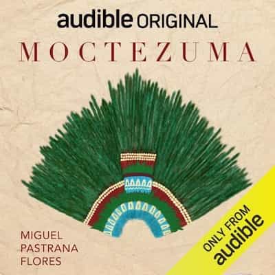Moctezuma: Un gobernante, una sociedad y una cultura en la encrucijada de dos mundos [A Ruler, a Society and a Culture at the Crossroads of Two Worlds] – Miguel Pastrana Flores [Narrado por Sebastian Rosas]