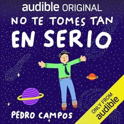 No te tomes tan en serio: 10 anti-mandamientos para vivir ligero [Don’t Take Yourself So Seriously: 10 Anti-Commandments for Living Lightly] – Pedro Campos [Narrado por Leyla Rangel, Pedro Campos] [+PDF]