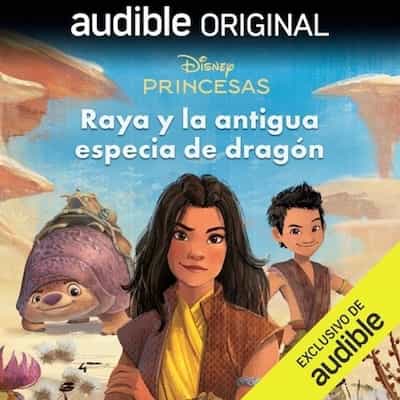 Princesas Disney: Raya y la antigua especia de dragón – Disney Press, Lucía Rodríguez Corral, Cynthea Liu [Narrado por Alba Luque, Alicia Valadés, Ana María Marí, Lucía Balas, Nicolás de Santiago, Raúl Lara]