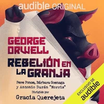 Rebelión en la granja – George Orwell, Gracia Querejeta [Narrado por Pepa Castro, Bárbara Goenaga, Victor Clavijo, Pere Ponce, Morris, Israel Elejalde, Joan Carreras, Miguel Ángel Jenner, Ingrid Rubio, Jorge Insúa, Natalia Varela, Jordi Boixaderas, Nikki García, Vicente Gil, María Pastor]