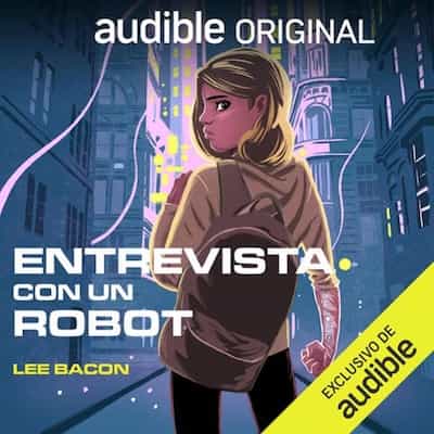 Entrevista con un robot (Narración en Castellano) [Interview with the Robot] – Lee Bacon [Narrado por Verónica Llaneza, Teresa Real, Roberto Cuadrado, Sergio Liébana, Emma Cifuentes, Isabel Lago, Miguel Castaño, Pablo Concejero]