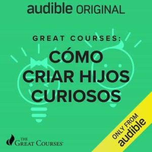 Great Courses: Como Criar Hijos Curiosos (Narración en Castellano) [Great Courses: How to Raise Curious Children] – Nicholas Provenzano [Narrado por Juan Morali]