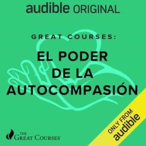 Great Courses: El Poder de la Autocompasion [Great Courses: The Power of Self-Compassion] – J. Cameron [Narrado por Andreina Chataing]