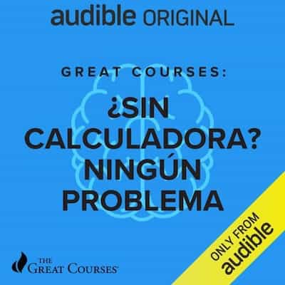 Great Courses: ¿Sin calculadora? Ningún problema [Great Courses: No Calculator? No Problem] – Arthur Benjamin [Narrado por Eduardo Wasveiler]