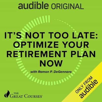 It’s Not Too Late: Optimize Your Retirement Plan Now – Ramon P. DeGennaro, The Great Courses [Narrado por Ramon P. DeGennaro]