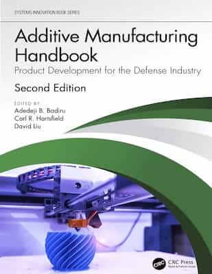 Additive Manufacturing Handbook, Product Development for the Defense Industry – Adedeji B. Badiru, Carl R. Hartsfield, David Liu [PDF]