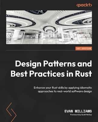 Design Patterns and Best Practices in Rust: Enhance your Rust skills by applying idiomatic approaches to real-world software design – Evan Williams [PDF]