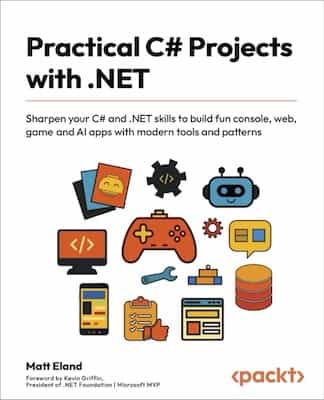 Practical C# Projects with .NET: Sharpen your C# and .NET skills to build fun console, web, game, and AI apps with modern tools and patterns – Matt Eland [PDF]